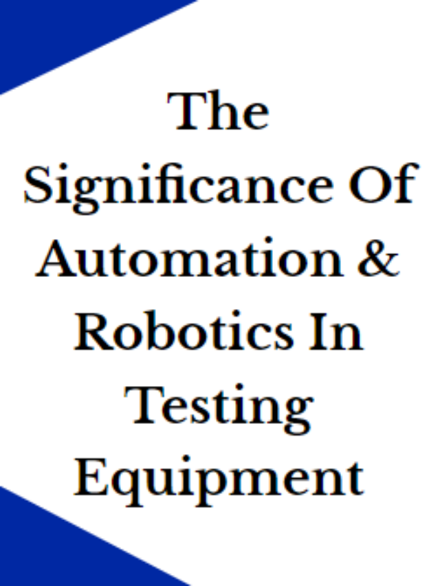 The Significance Of Automation & Robotics In Testing Equipment